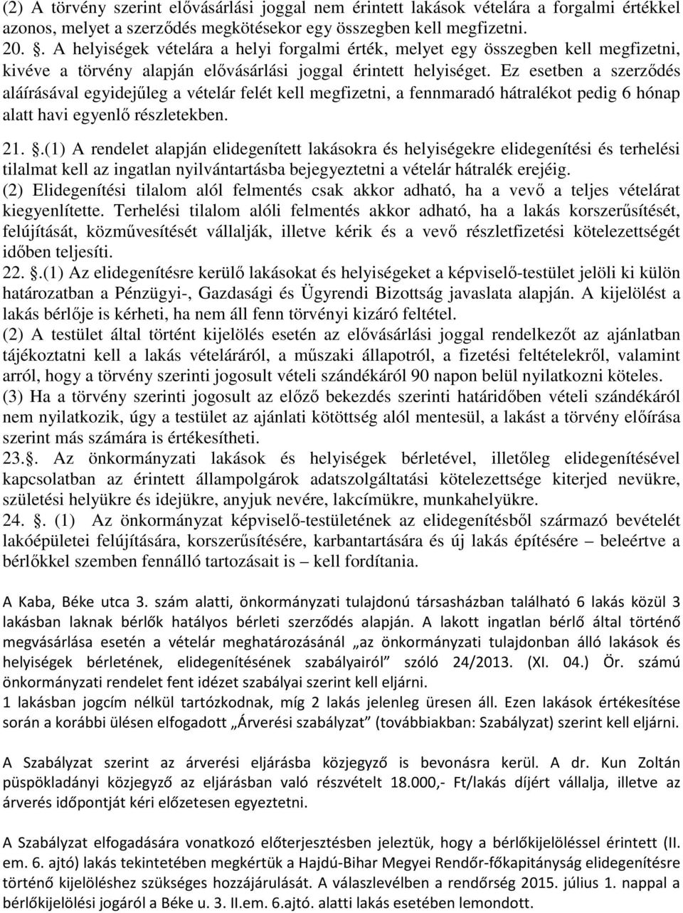 Ez esetben a szerződés aláírásával egyidejűleg a vételár felét kell megfizetni, a fennmaradó hátralékot pedig 6 hónap alatt havi egyenlő részletekben. 21.