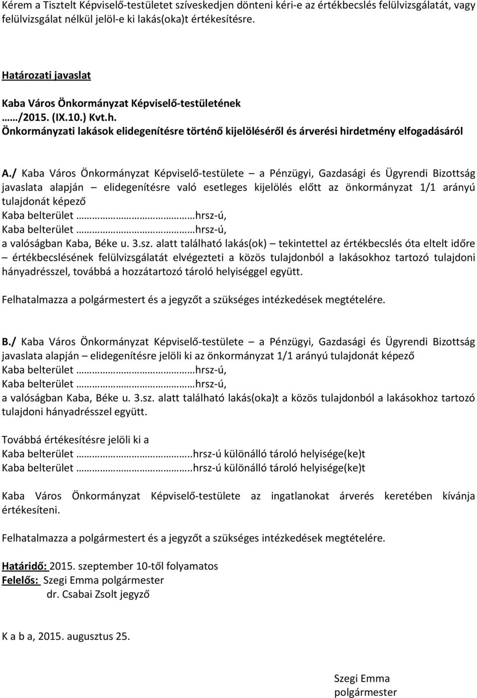 / Kaba Város Önkormányzat Képviselő-testülete a Pénzügyi, Gazdasági és Ügyrendi Bizottság javaslata alapján elidegenítésre való esetleges kijelölés előtt az önkormányzat 1/1 arányú tulajdonát képező