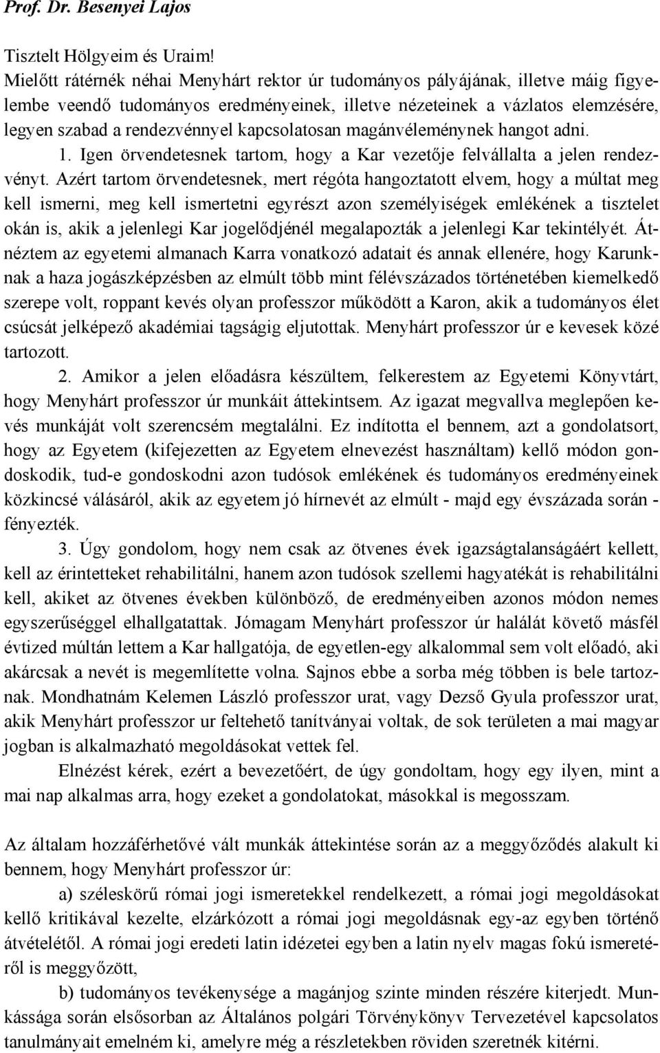 kapcsolatosan magánvéleménynek hangot adni. 1. Igen örvendetesnek tartom, hogy a Kar vezetője felvállalta a jelen rendezvényt.