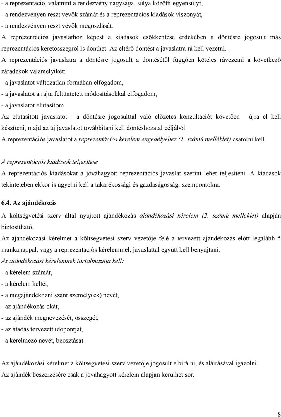 A reprezentációs javaslatra a döntésre jogosult a döntésétől függően köteles rávezetni a következő záradékok valamelyikét: - a javaslatot változatlan formában elfogadom, - a javaslatot a rajta