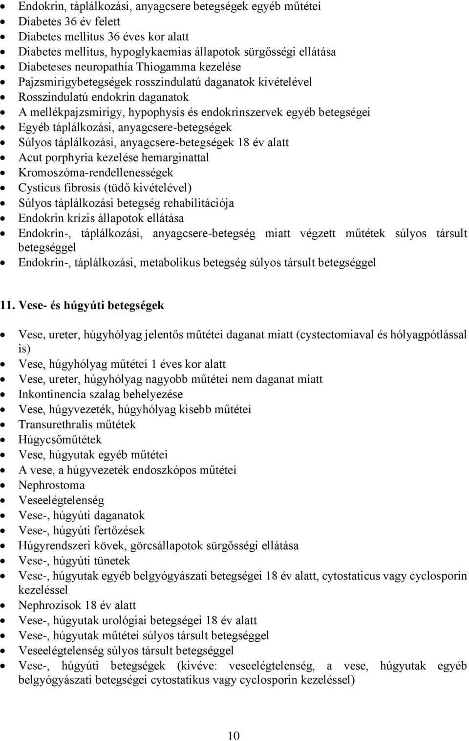 táplálkozási, anyagcsere-betegségek Súlyos táplálkozási, anyagcsere-betegségek 18 év alatt Acut porphyria kezelése hemarginattal Kromoszóma-rendellenességek Cysticus fibrosis (tüdő kivételével)