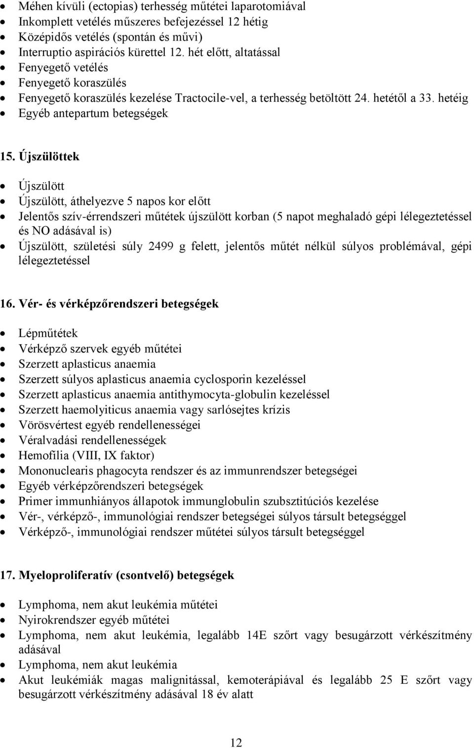 Újszülöttek Újszülött Újszülött, áthelyezve 5 napos kor előtt Jelentős szív-érrendszeri műtétek újszülött korban (5 napot meghaladó gépi lélegeztetéssel és NO adásával is) Újszülött, születési súly