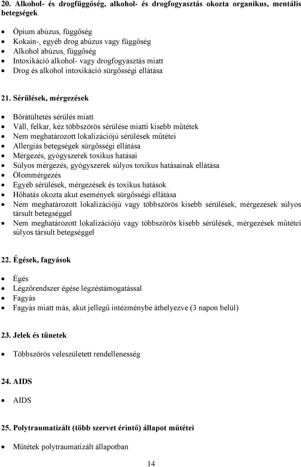 Sérülések, mérgezések Bőrátültetés sérülés miatt Váll, felkar, kéz többszörös sérülése miatti kisebb műtétek Nem meghatározott lokalizációjú sérülések műtétei Allergiás betegségek sürgősségi ellátása