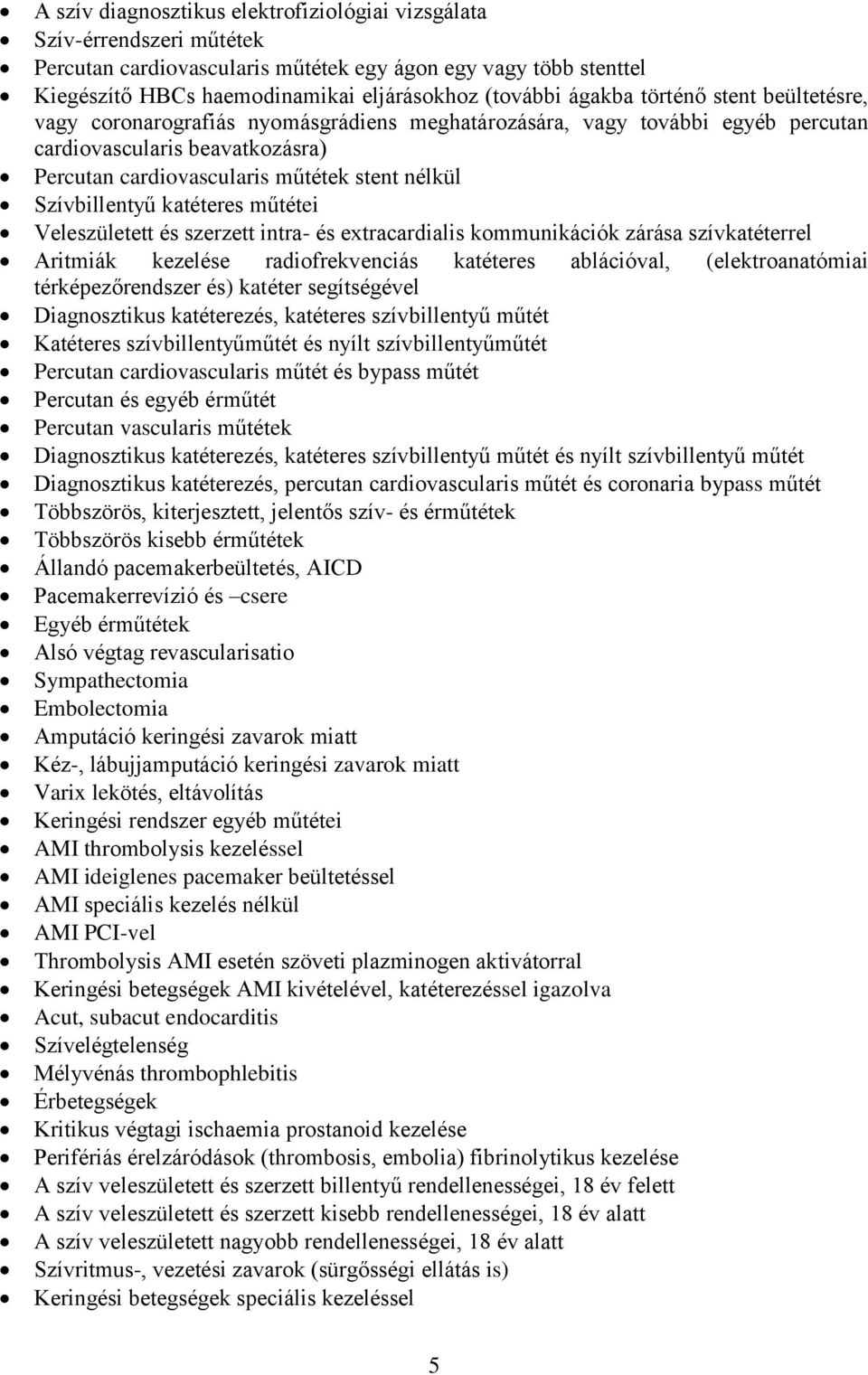 Szívbillentyű katéteres műtétei Veleszületett és szerzett intra- és extracardialis kommunikációk zárása szívkatéterrel Aritmiák kezelése radiofrekvenciás katéteres ablációval, (elektroanatómiai