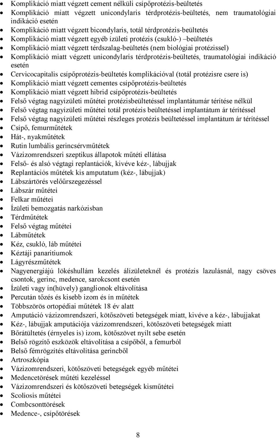 miatt végzett unicondylaris térdprotézis-beültetés, traumatológiai indikáció esetén Cervicocapitalis csípőprotézis-beültetés komplikációval (totál protézisre csere is) Komplikáció miatt végzett