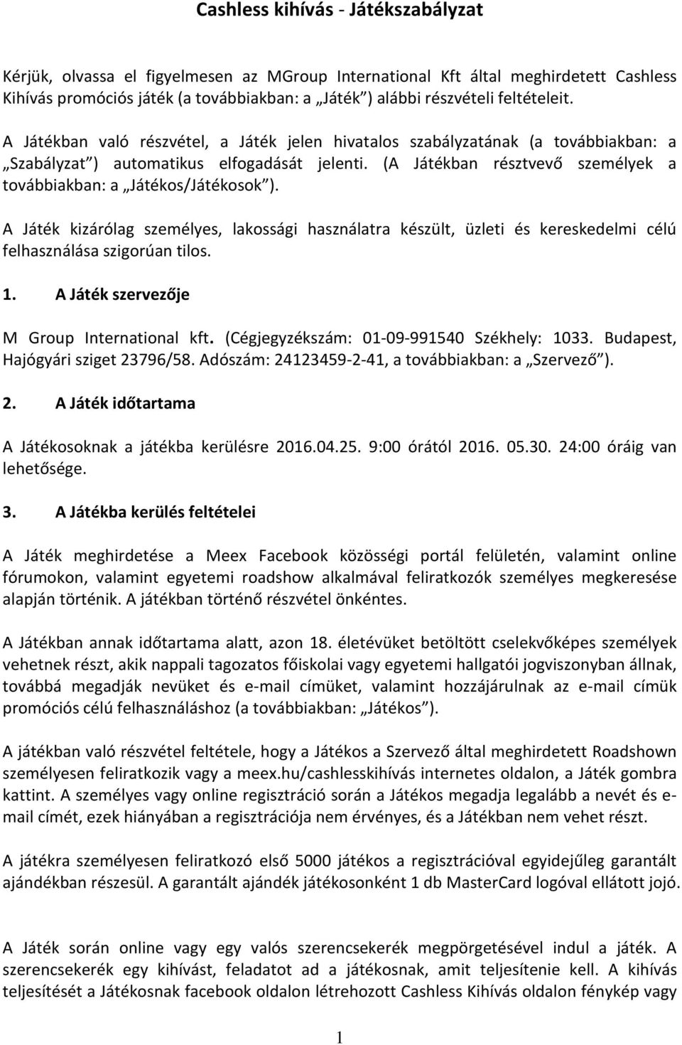 (A Játékban résztvevő személyek a továbbiakban: a Játékos/Játékosok ). A Játék kizárólag személyes, lakossági használatra készült, üzleti és kereskedelmi célú felhasználása szigorúan tilos. 1.