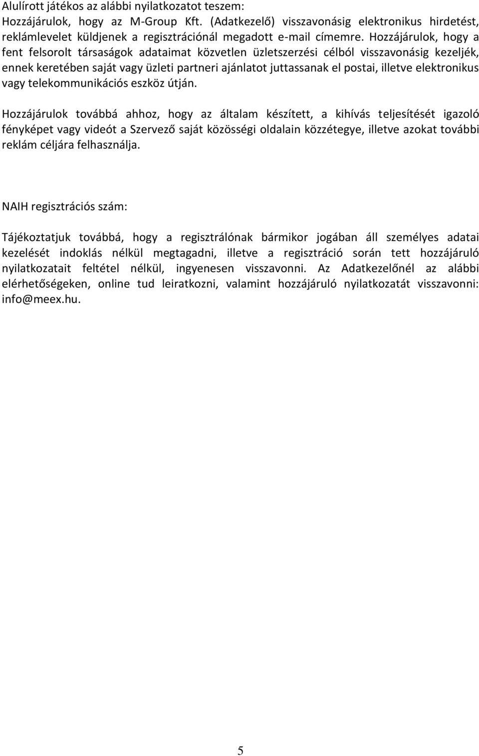 Hozzájárulok, hogy a fent felsorolt társaságok adataimat közvetlen üzletszerzési célból visszavonásig kezeljék, ennek keretében saját vagy üzleti partneri ajánlatot juttassanak el postai, illetve