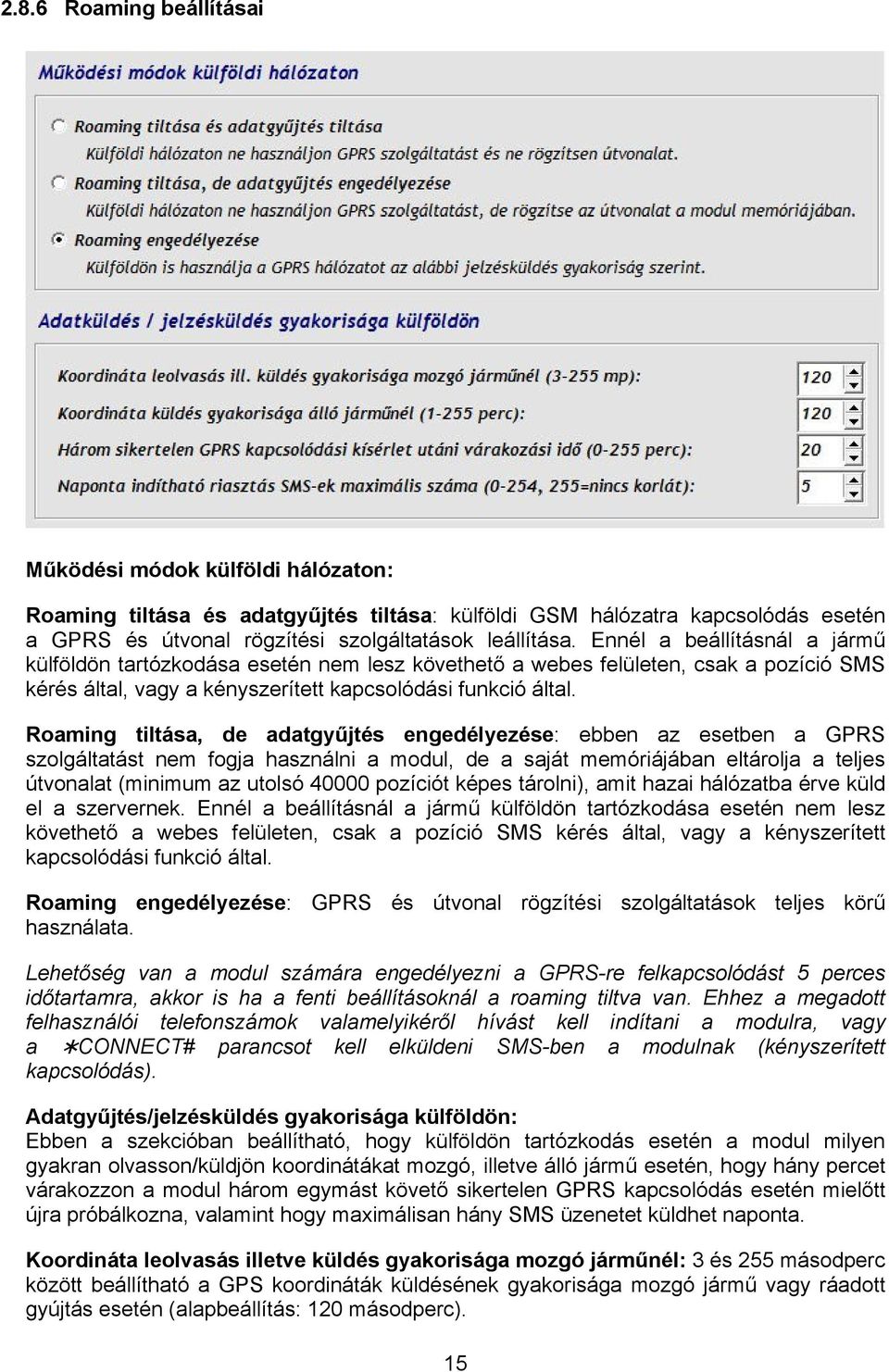 Roaming tiltása, de adatgyűjtés engedélyezése: ebben az esetben a GPRS szolgáltatást nem fogja használni a modul, de a saját memóriájában eltárolja a teljes útvonalat (minimum az utolsó 40000