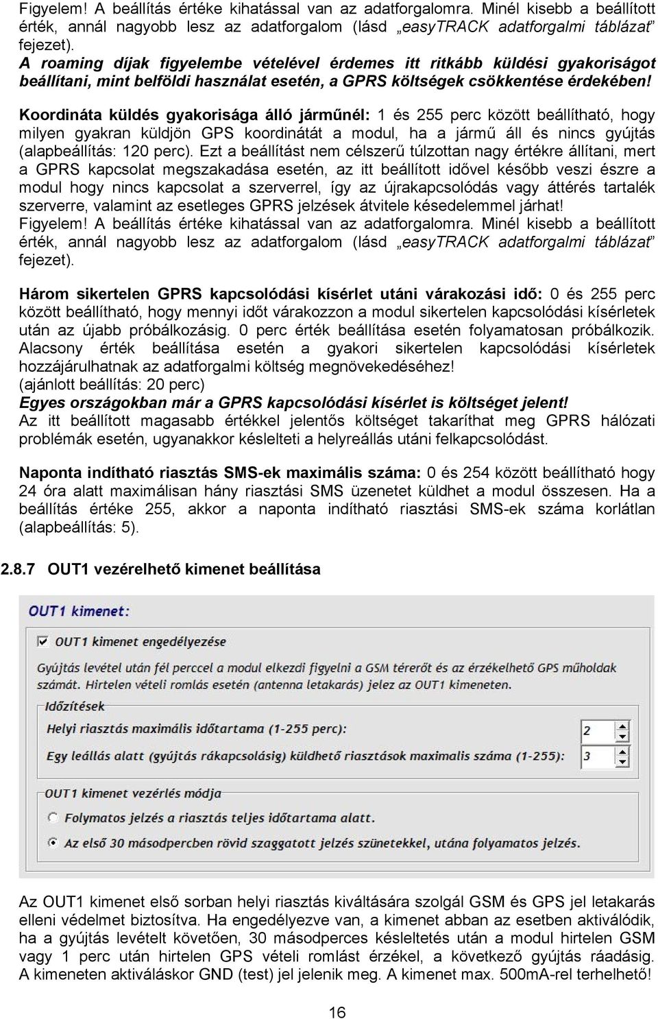 Koordináta küldés gyakorisága álló járműnél: 1 és 255 perc között beállítható, hogy milyen gyakran küldjön GPS koordinátát a modul, ha a jármű áll és nincs gyújtás (alapbeállítás: 120 perc).