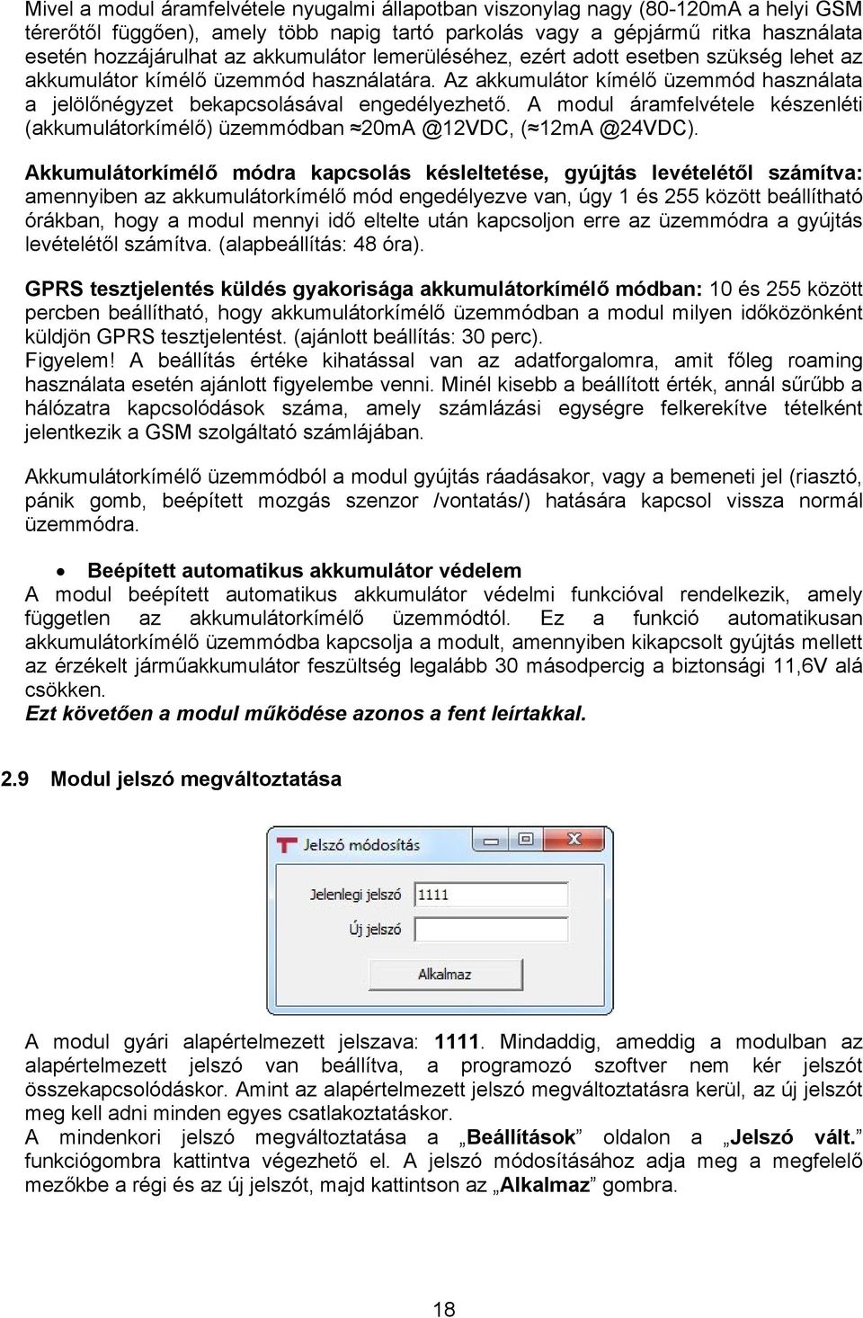 A modul áramfelvétele készenléti (akkumulátorkímélő) üzemmódban 20mA @12VDC, ( 12mA @24VDC).