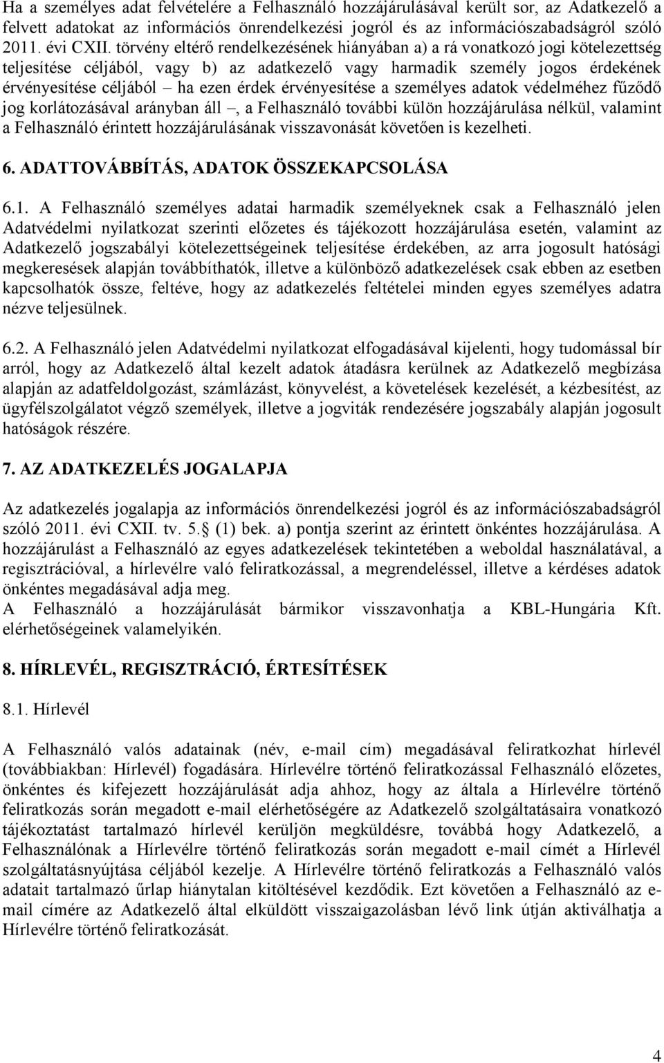 érvényesítése a személyes adatok védelméhez fűződő jog korlátozásával arányban áll, a Felhasználó további külön hozzájárulása nélkül, valamint a Felhasználó érintett hozzájárulásának visszavonását