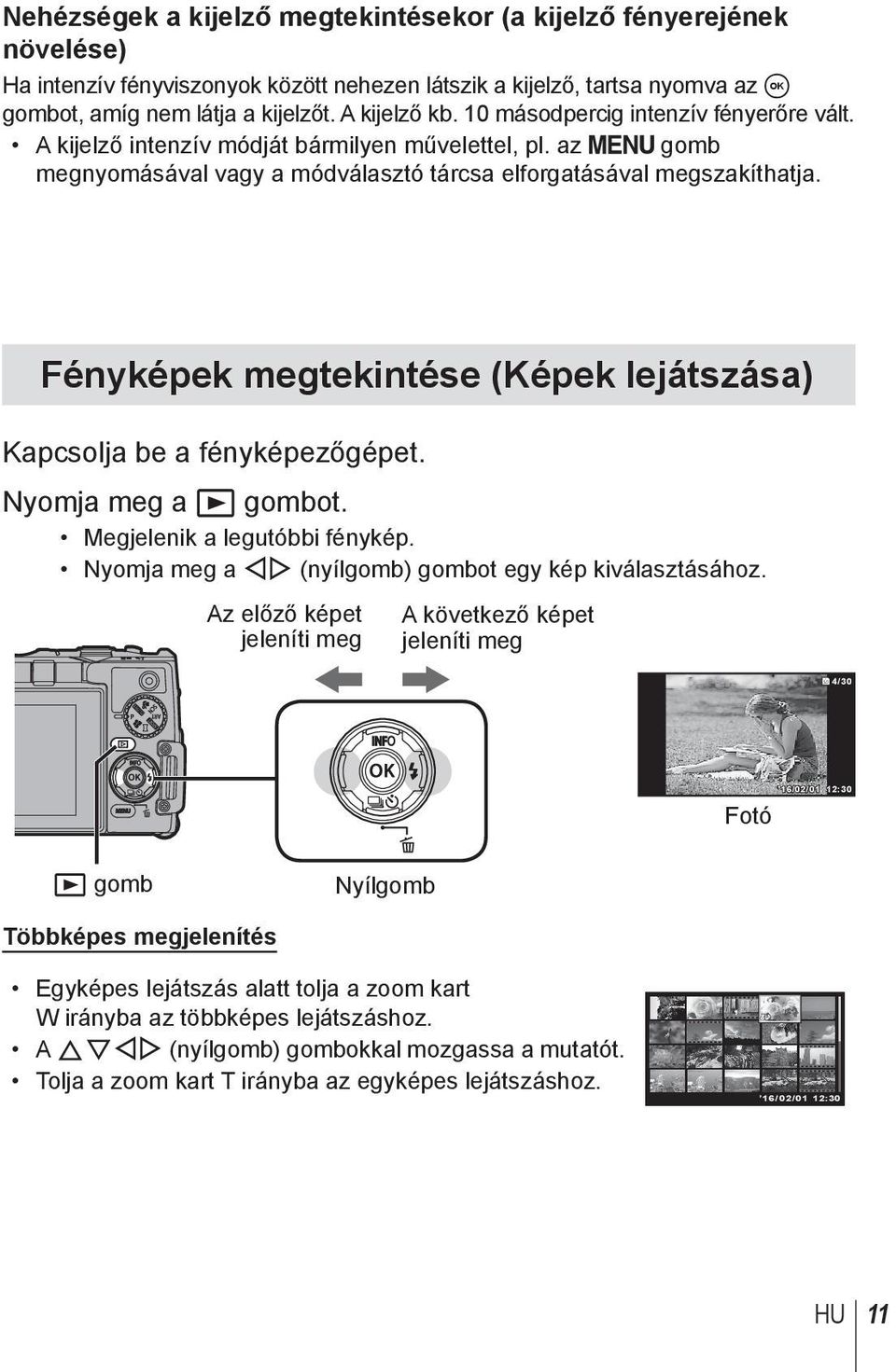 Fényképek megtekintése (Képek lejátszása) Kapcsolja be a fényképezőgépet. Nyomja meg a q gombot. Megjelenik a legutóbbi fénykép. Nyomja meg a HI (nyílgomb) gombot egy kép kiválasztásához.