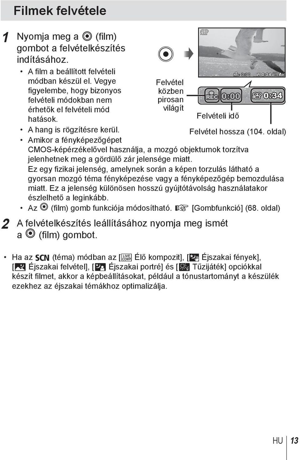 Amikor a fényképezőgépet Felvétel közben pirosan világít REC 0:00 0:34 Felvételi idő Felvétel hossza (104.