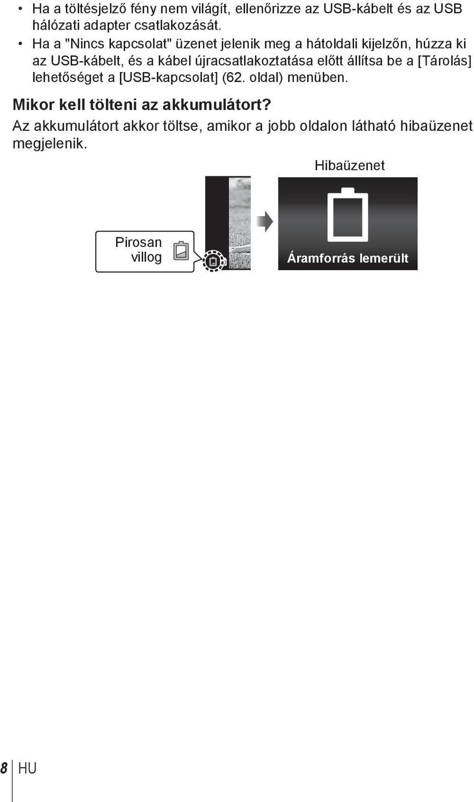 újracsatlakoztatása előtt állítsa be a [Tárolás] lehetőséget a [USB-kapcsolat] (62. oldal) menüben.