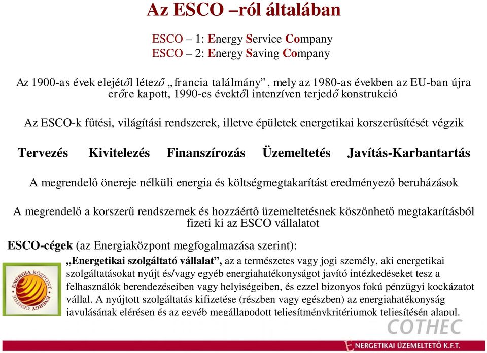 A megrendelő önereje nélküli energia és költségmegtakarítást eredményező beruházások A megrendelő a korszerű rendszernek és hozzáértő üzemeltetésnek köszönhető megtakarításból fizeti ki az ESCO