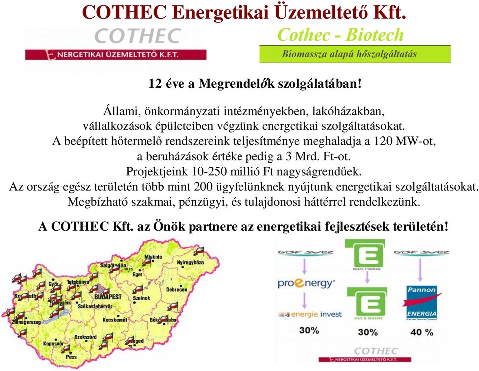 A beépített hőtermelő rendszereink teljesítménye meghaladja a 120 MW-ot, a beruházások értéke pedig a 3 Mrd. Ft-ot.