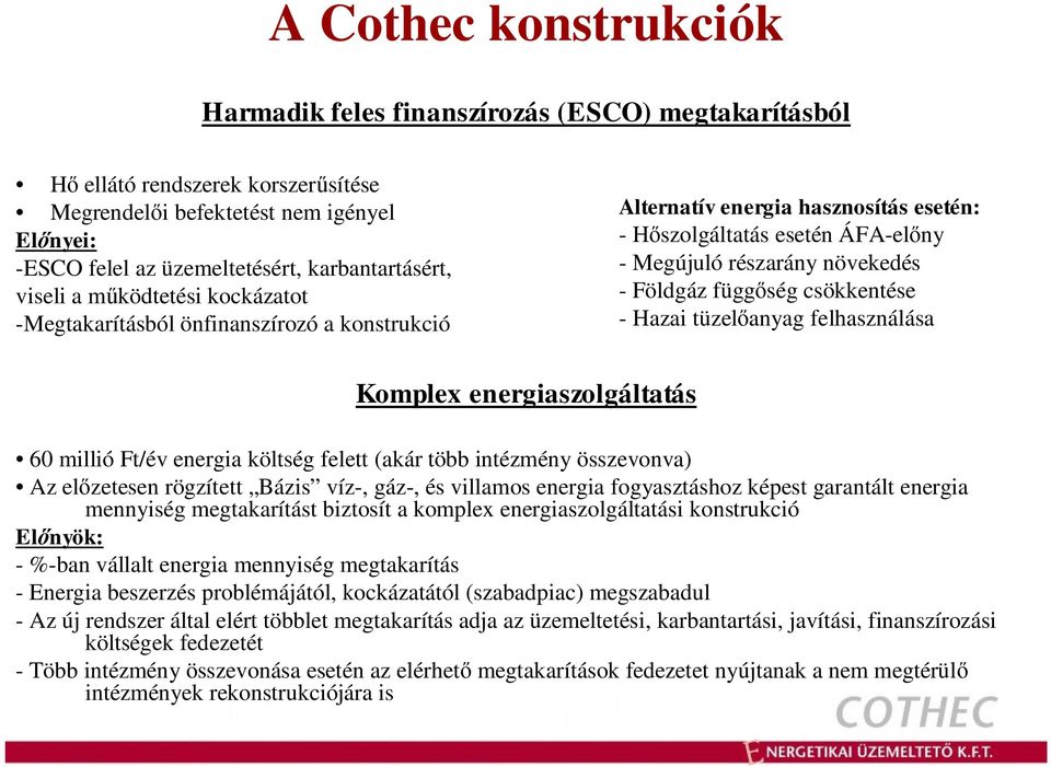 - Földgáz függőség csökkentése - Hazai tüzelőanyag felhasználása Komplex energiaszolgáltatás 60 millió Ft/év energia költség felett (akár több intézmény összevonva) Az előzetesen rögzített Bázis