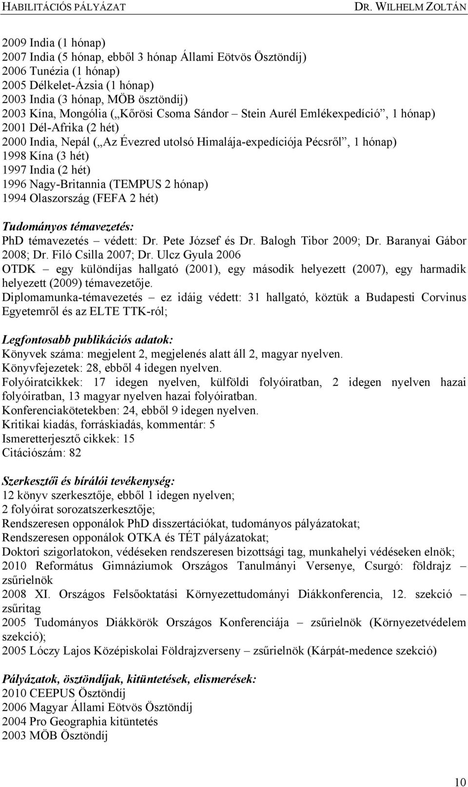 Nagy-Britannia (TEMPUS 2 hónap) 1994 Olaszország (FEFA 2 hét) Tudományos témavezetés: PhD témavezetés védett: Dr. Pete József és Dr. Balogh Tibor 2009; Dr. Baranyai Gábor 2008; Dr.