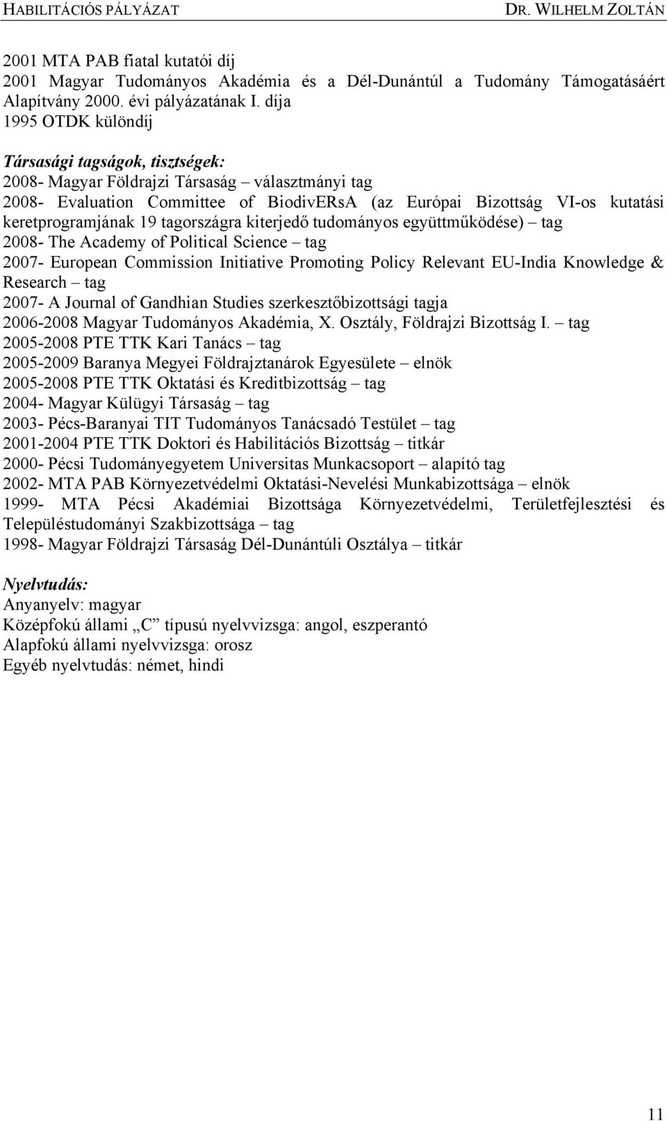 keretprogramjának 19 tagországra kiterjedő tudományos együttműködése) tag 2008- The Academy of Political Science tag 2007- European Commission Initiative Promoting Policy Relevant EU-India Knowledge