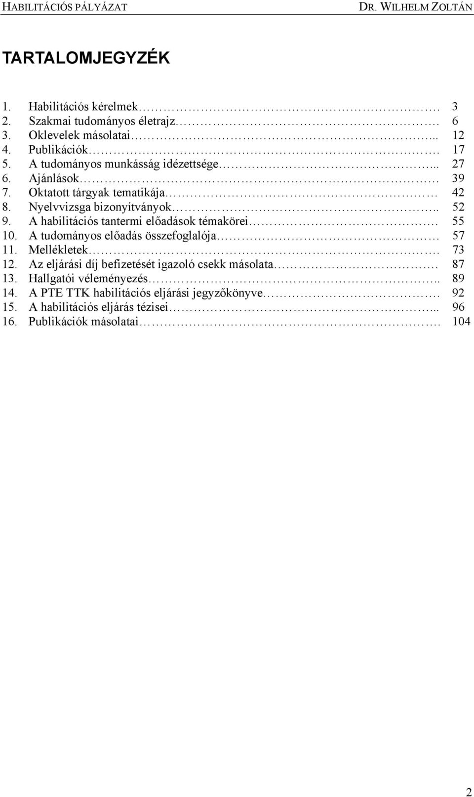 Az eljárási díj befizetését igazoló csekk másolata. 87 13. Hallgatói véleményezés.. 89 14. A PTE TTK habilitációs eljárási jegyzőkönyve. 92 15. A habilitációs eljárás tézisei... 96 16.