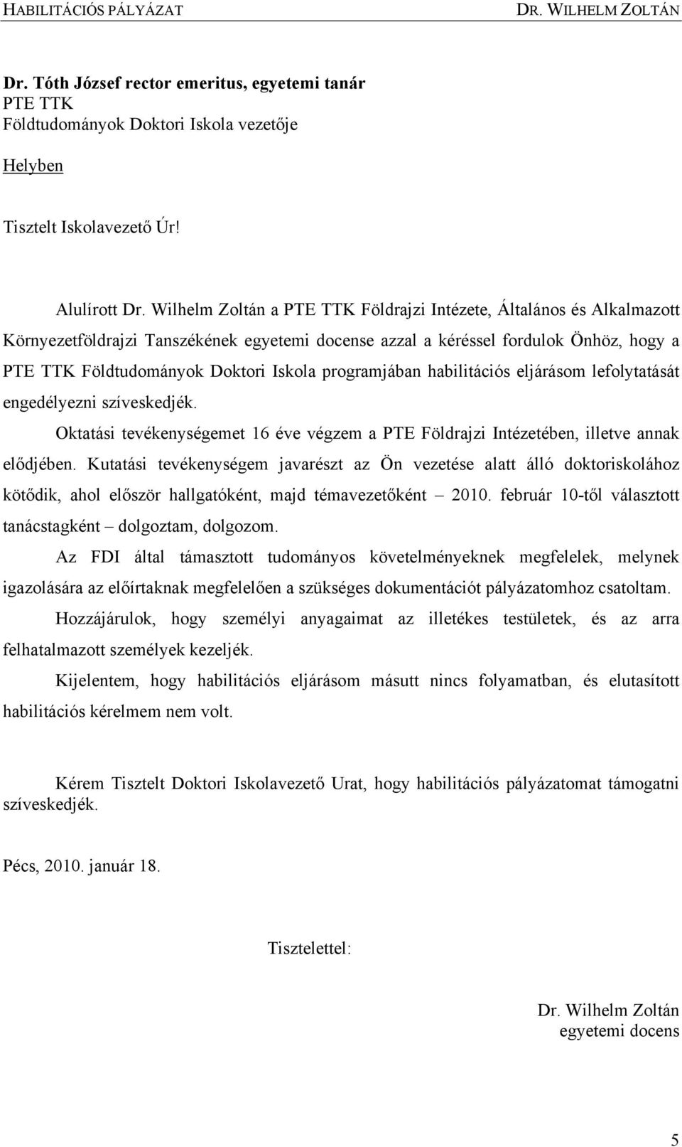 programjában habilitációs eljárásom lefolytatását engedélyezni szíveskedjék. Oktatási tevékenységemet 16 éve végzem a PTE Földrajzi Intézetében, illetve annak elődjében.