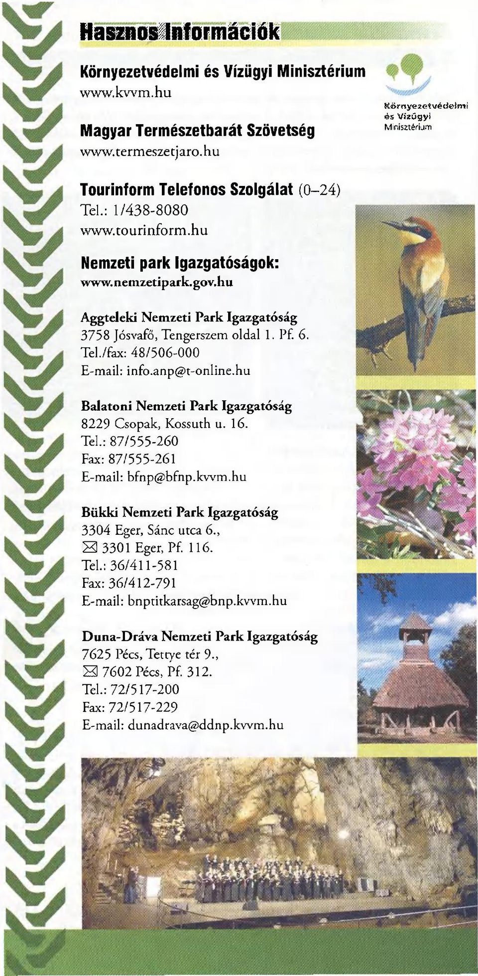 hu Aggteleki Nemzeti Park Igazgatóság 3758 Jósvafő, Tengerszem oldal 1. Pf. 6. Tel./fax: 48/506-000 E-mail: info.anp@t-online.hu Balatoni Nemzeti Park Igazgatóság 8229 Csopak, Kossuth u. 16.