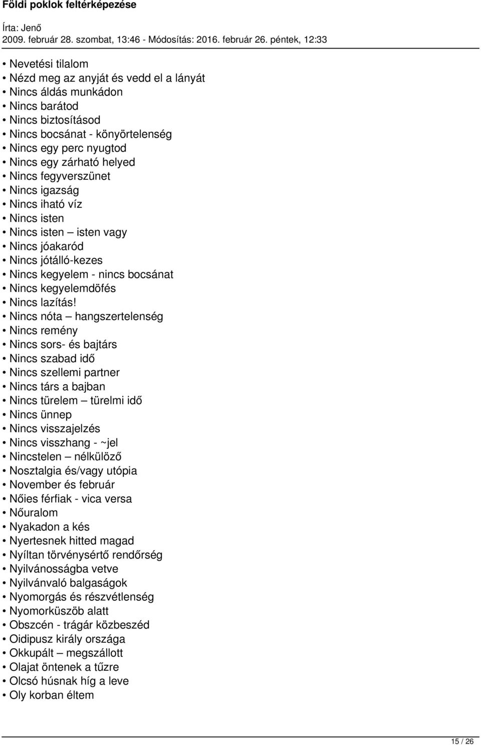 Nincs nóta hangszertelenség Nincs remény Nincs sors- és bajtárs Nincs szabad idő Nincs szellemi partner Nincs társ a bajban Nincs türelem türelmi idő Nincs ünnep Nincs visszajelzés Nincs visszhang -