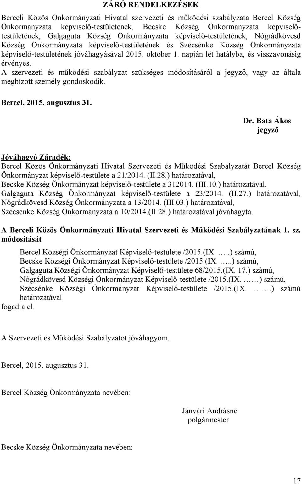 napján lét hatályba, és visszavonásig érvényes. A szervezeti és működési szabályzat szükséges módosításáról a jegyző, vagy az általa megbízott személy gondoskodik. Bercel, 2015. augusztus 31. Dr.