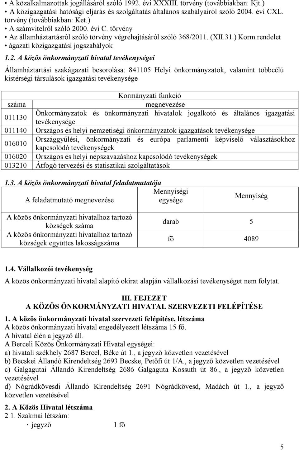 2. A közös önkormányzati hivatal tevékenységei Államháztartási szakágazati besorolása: 841105 Helyi önkormányzatok, valamint többcélú kistérségi társulások igazgatási tevékenysége Kormányzati funkció