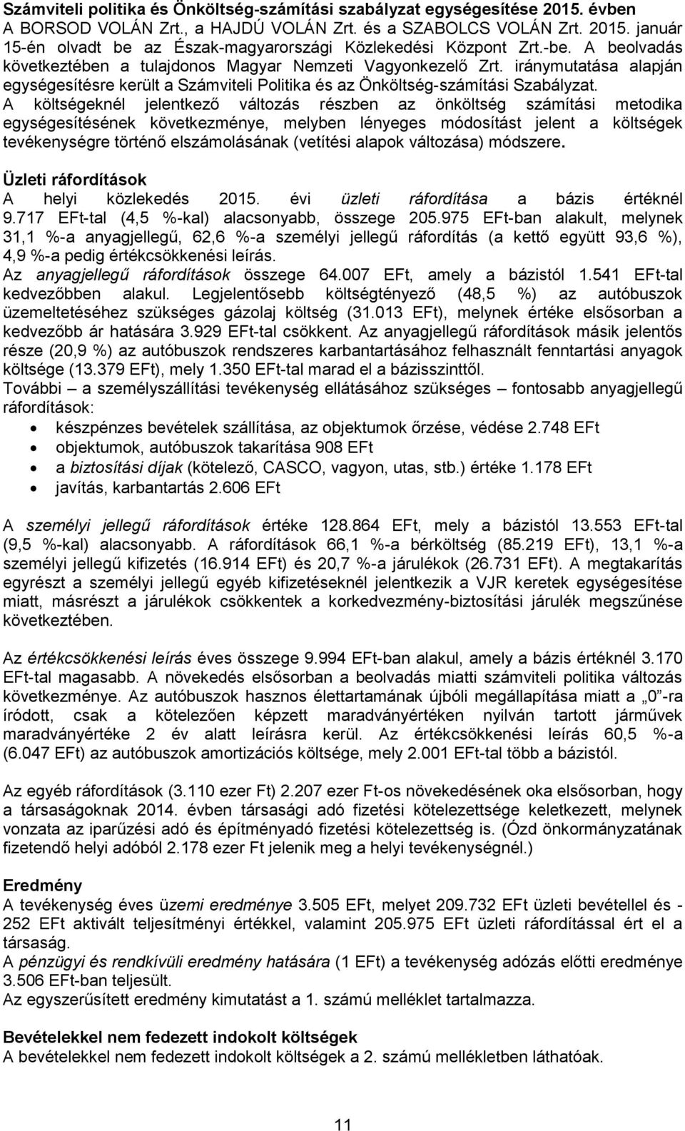 A költségeknél jelentkező változás részben az önköltség számítási metodika egységesítésének következménye, melyben lényeges módosítást jelent a költségek tevékenységre történő elszámolásának