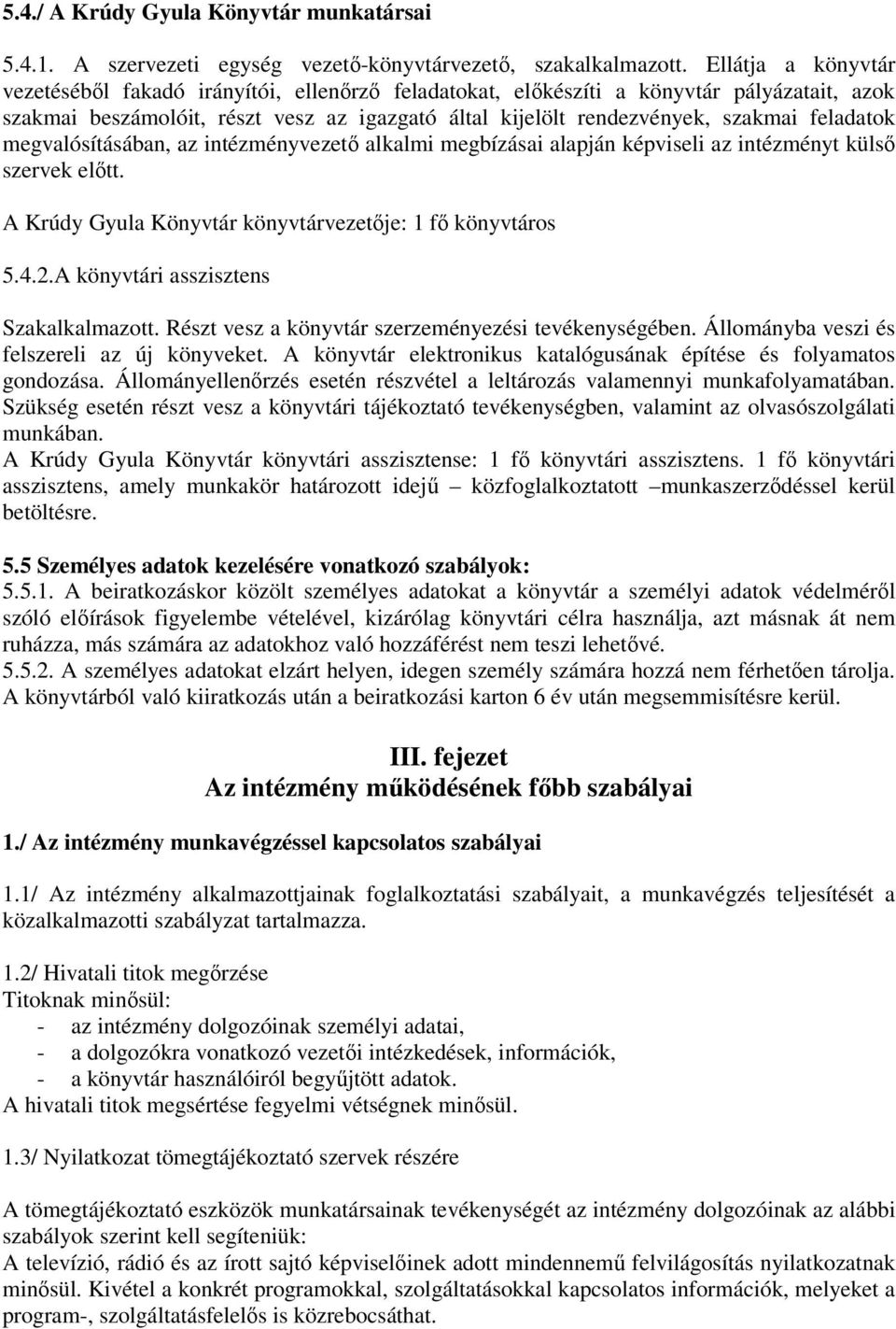 feladatok megvalósításában, az intézményvezető alkalmi megbízásai alapján képviseli az intézményt külső szervek előtt. A Krúdy Gyula Könyvtár könyvtárvezetője: 1 fő könyvtáros 5.4.2.