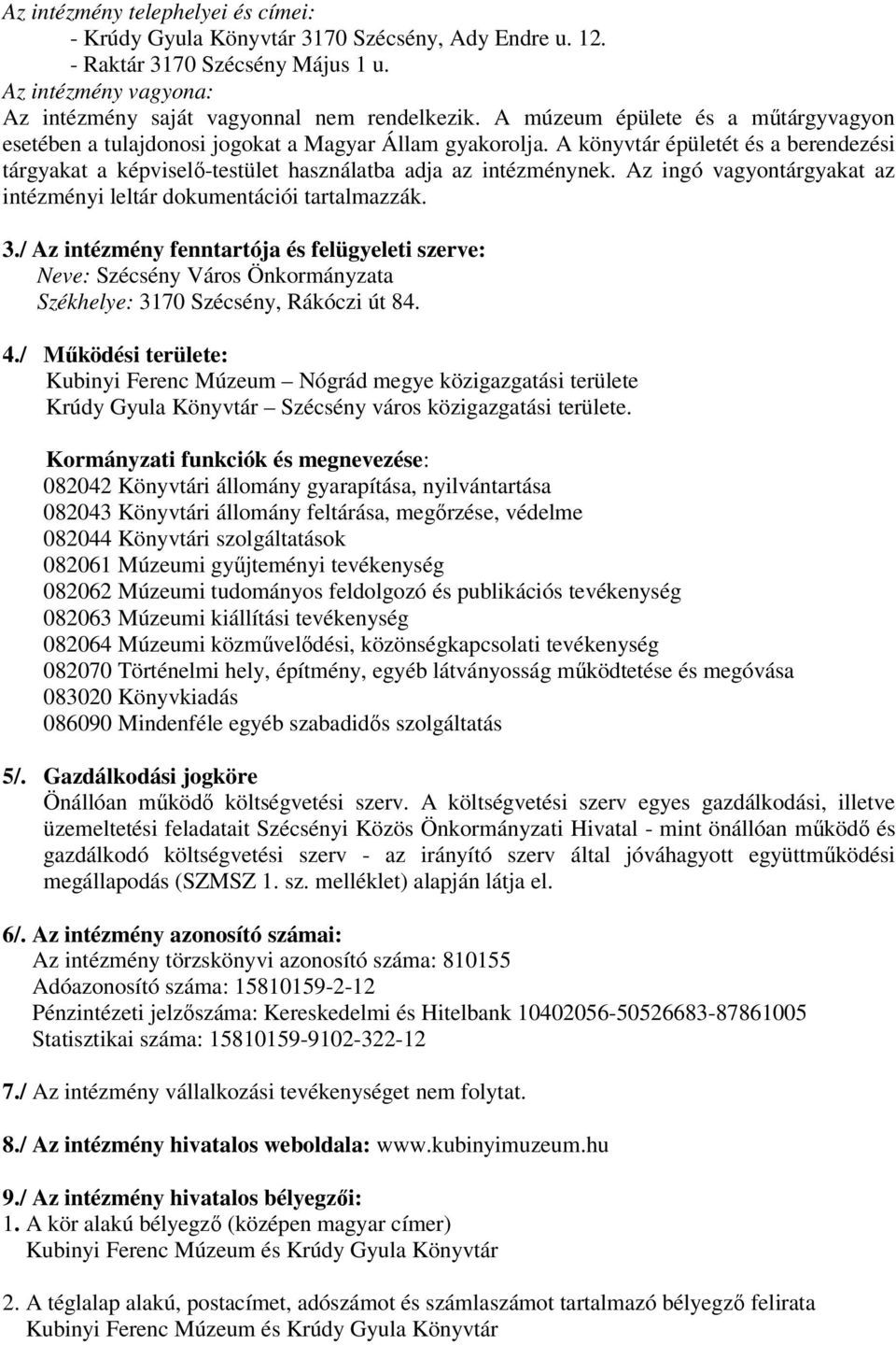 Az ingó vagyontárgyakat az intézményi leltár dokumentációi tartalmazzák. 3./ Az intézmény fenntartója és felügyeleti szerve: Neve: Szécsény Város Önkormányzata Székhelye: 3170 Szécsény, Rákóczi út 84.