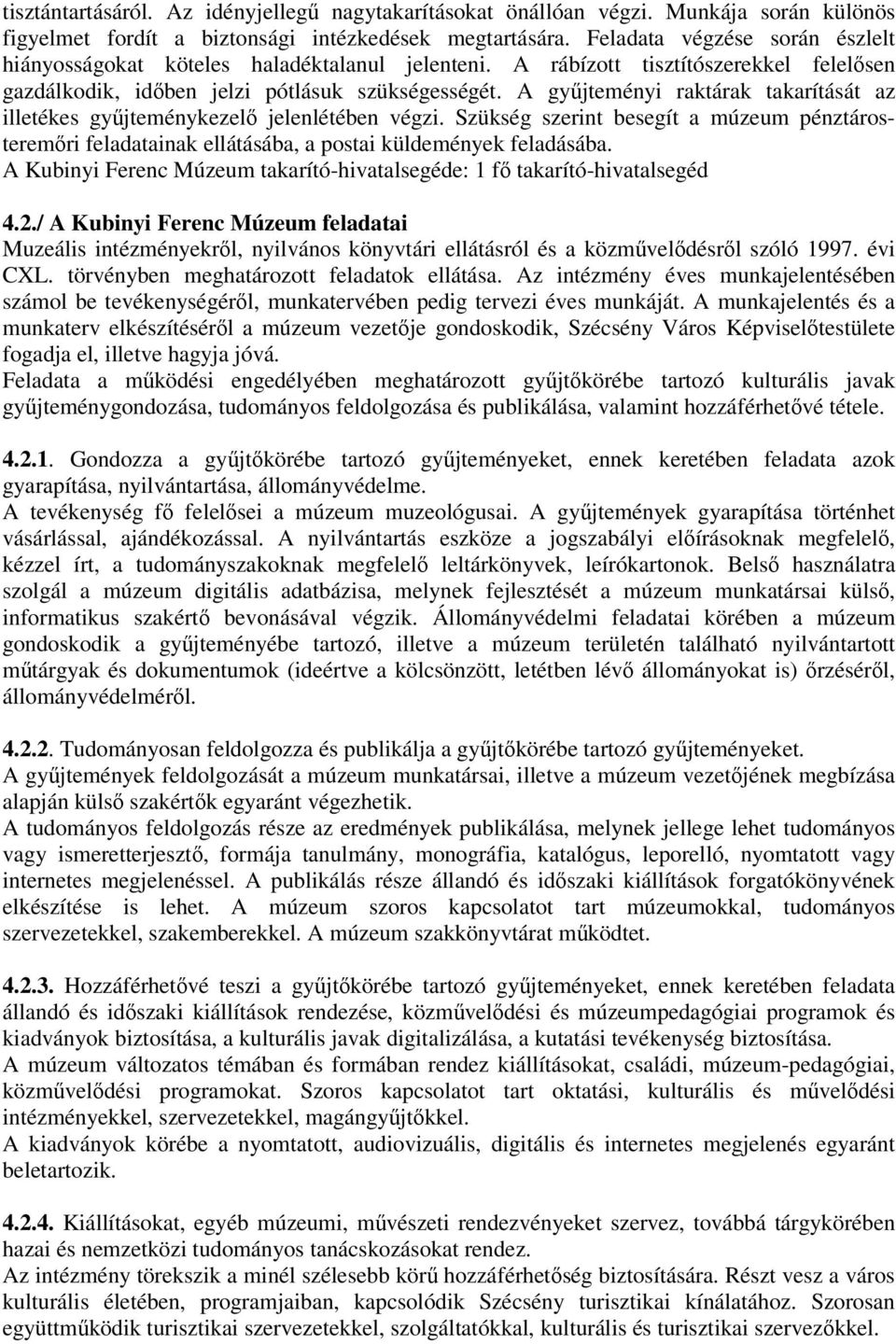 A gyűjteményi raktárak takarítását az illetékes gyűjteménykezelő jelenlétében végzi. Szükség szerint besegít a múzeum pénztárosteremőri feladatainak ellátásába, a postai küldemények feladásába.