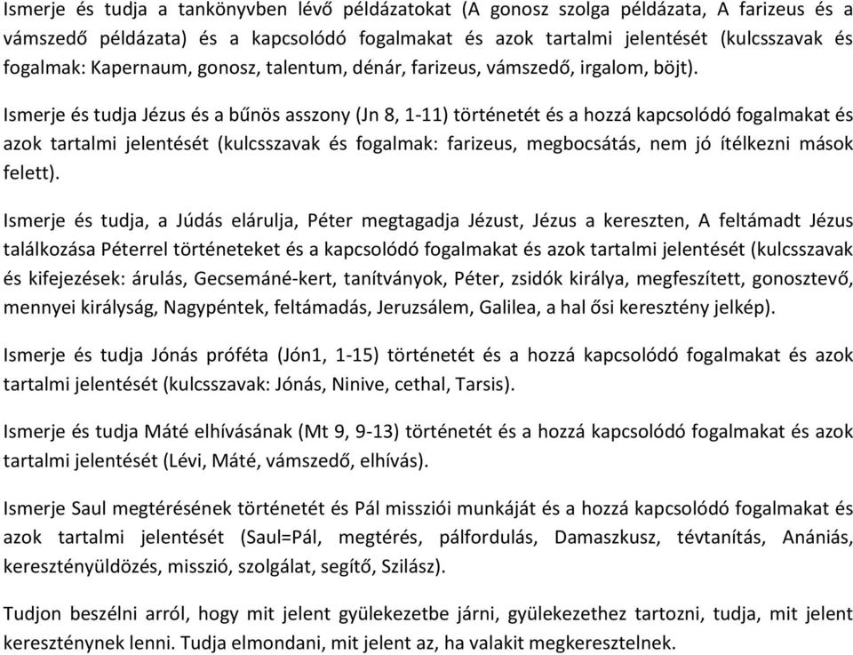 Ismerje és tudja Jézus és a bűnös asszony (Jn 8, 1-11) történetét és a hozzá kapcsolódó fogalmakat és azok tartalmi jelentését (kulcsszavak és fogalmak: farizeus, megbocsátás, nem jó ítélkezni mások