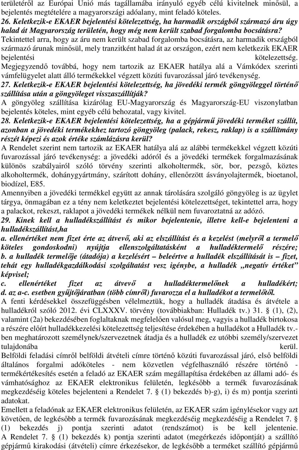 Tekintettel arra, hogy az áru nem került szabad forgalomba bocsátásra, az harmadik országból származó árunak minősül, mely tranzitként halad át az országon, ezért nem keletkezik EKAER bejelentési