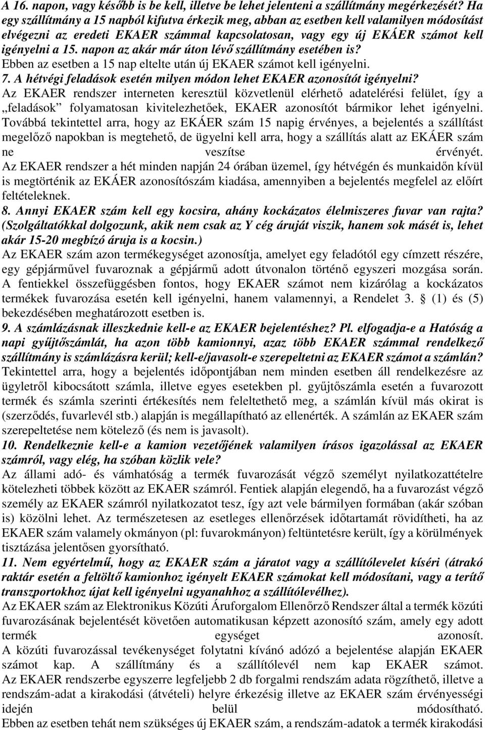 napon az akár már úton lévő szállítmány esetében is? Ebben az esetben a 15 nap eltelte után új EKAER számot kell igényelni. 7. A hétvégi feladások esetén milyen módon lehet EKAER azonosítót igényelni?