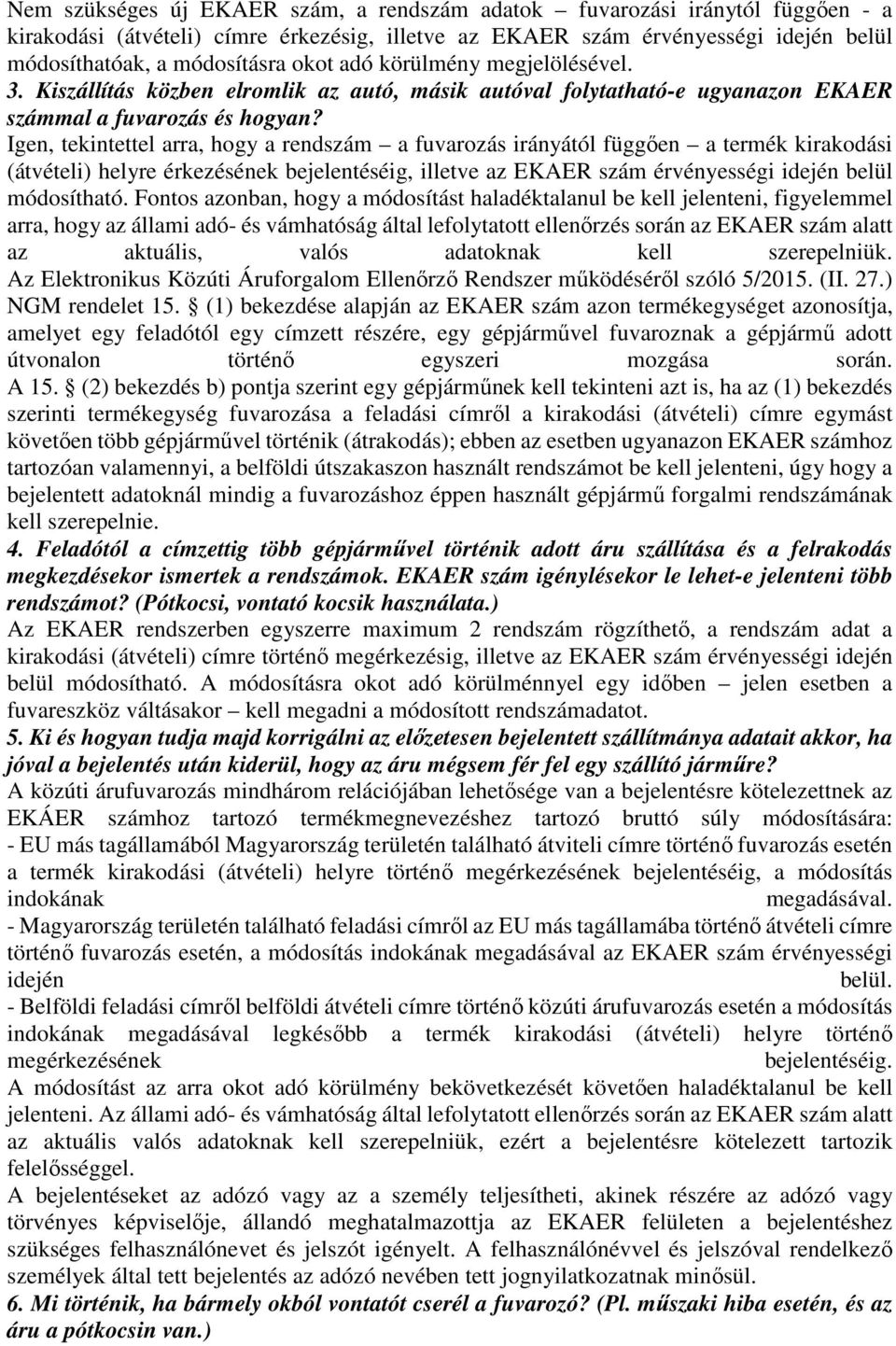 Igen, tekintettel arra, hogy a rendszám a fuvarozás irányától függően a termék kirakodási (átvételi) helyre érkezésének bejelentéséig, illetve az EKAER szám érvényességi idején belül módosítható.