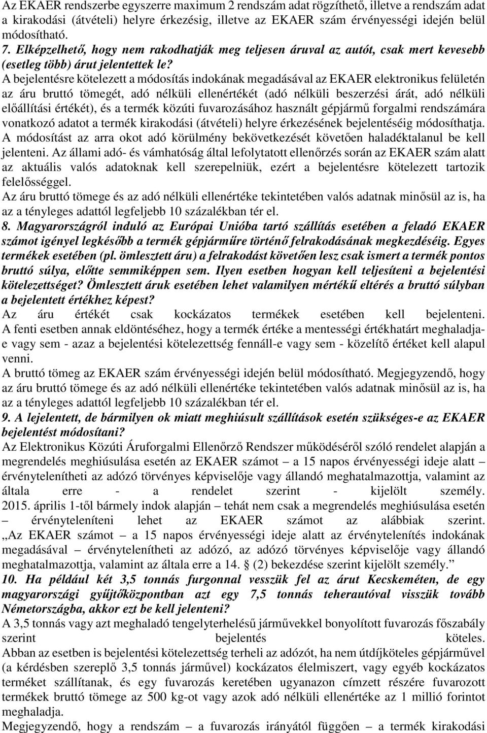 A bejelentésre kötelezett a módosítás indokának megadásával az EKAER elektronikus felületén az áru bruttó tömegét, adó nélküli ellenértékét (adó nélküli beszerzési árát, adó nélküli előállítási