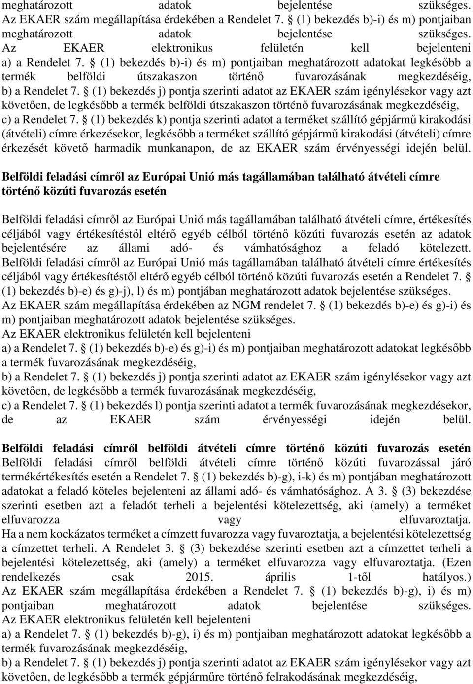 (1) bekezdés b)-i) és m) pontjaiban meghatározott adatokat legkésőbb a termék belföldi útszakaszon történő fuvarozásának megkezdéséig, b) a Rendelet 7.