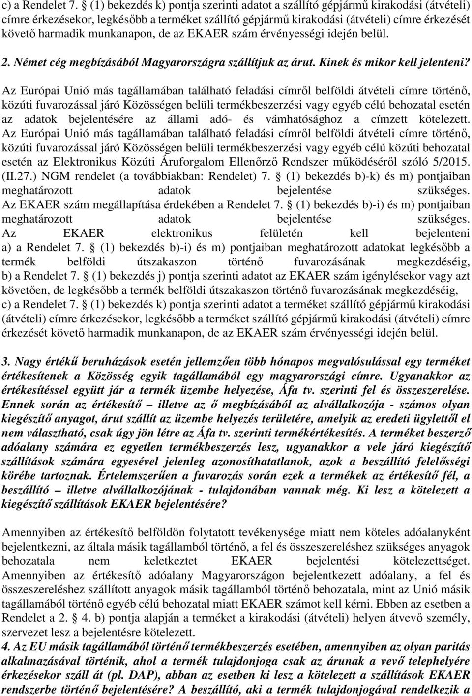 munkanapon, de az EKAER szám érvényességi idején belül. 2. Német cég megbízásából Magyarországra szállítjuk az árut. Kinek és mikor kell jelenteni?