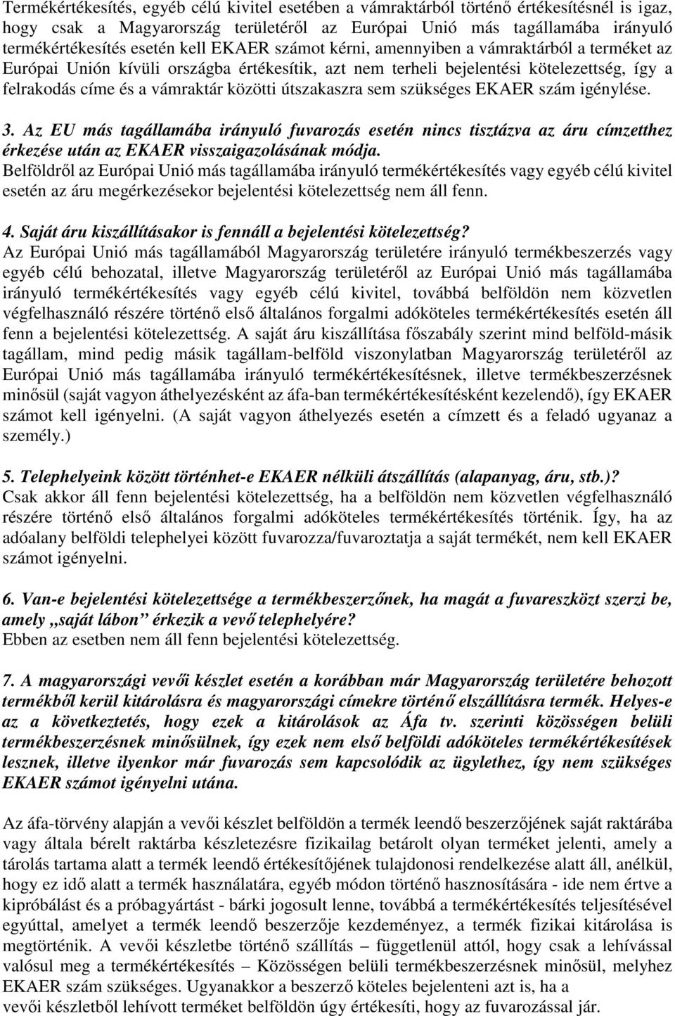 útszakaszra sem szükséges EKAER szám igénylése. 3. Az EU más tagállamába irányuló fuvarozás esetén nincs tisztázva az áru címzetthez érkezése után az EKAER visszaigazolásának módja.