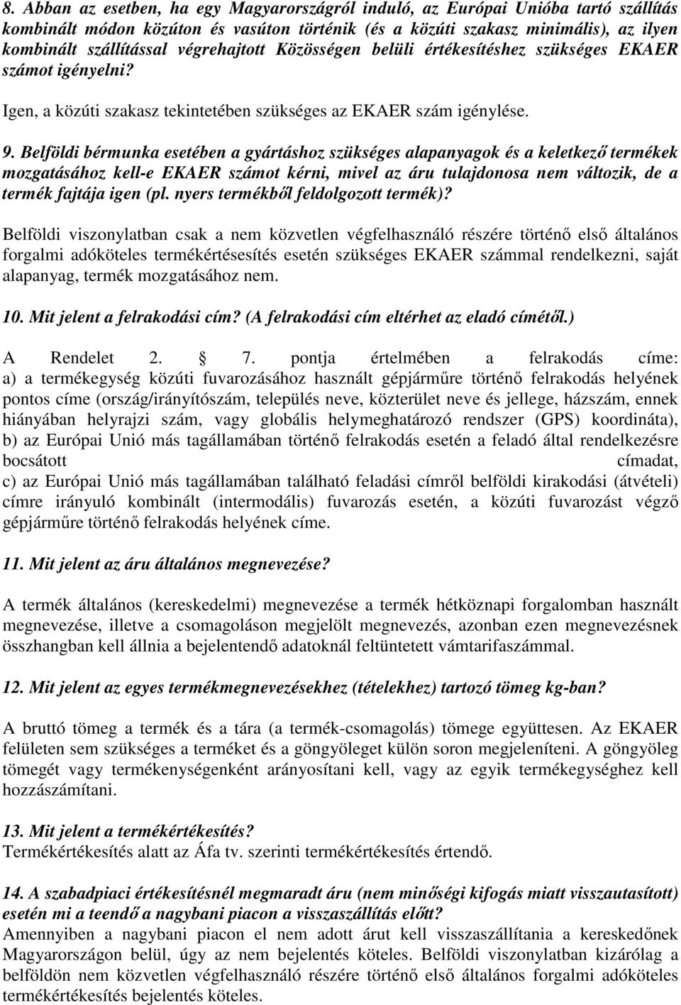 Belföldi bérmunka esetében a gyártáshoz szükséges alapanyagok és a keletkező termékek mozgatásához kell-e EKAER számot kérni, mivel az áru tulajdonosa nem változik, de a termék fajtája igen (pl.