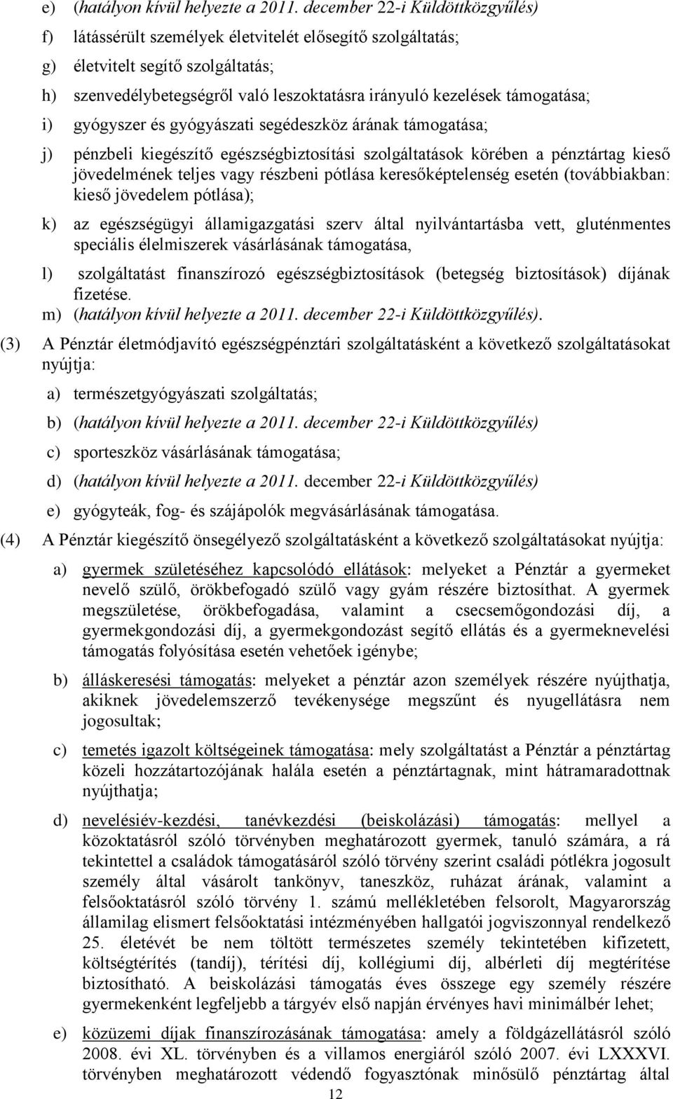 támogatása; i) gyógyszer és gyógyászati segédeszköz árának támogatása; j) pénzbeli kiegészítő egészségbiztosítási szolgáltatások körében a pénztártag kieső jövedelmének teljes vagy részbeni pótlása