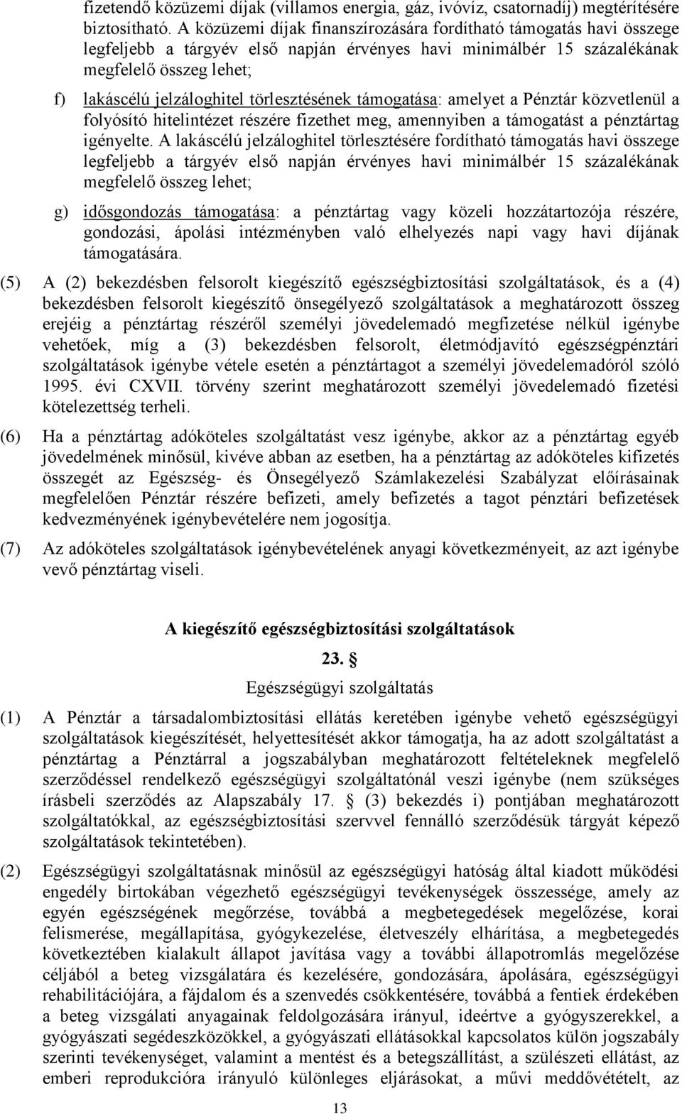 törlesztésének támogatása: amelyet a Pénztár közvetlenül a folyósító hitelintézet részére fizethet meg, amennyiben a támogatást a pénztártag igényelte.