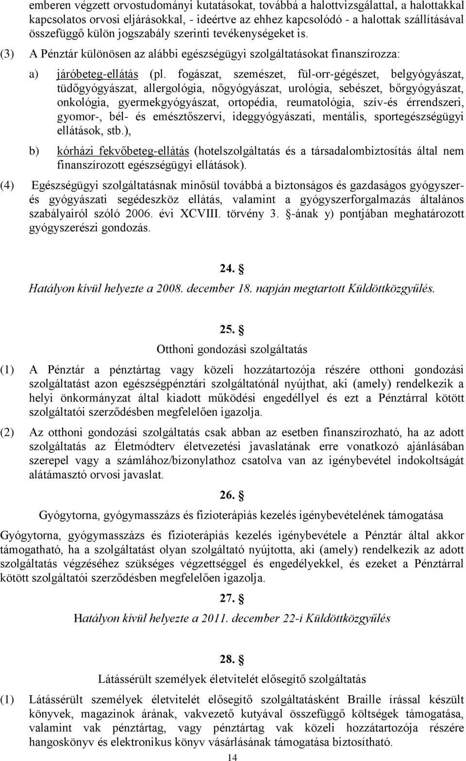 fogászat, szemészet, fül-orr-gégészet, belgyógyászat, tüdőgyógyászat, allergológia, nőgyógyászat, urológia, sebészet, bőrgyógyászat, onkológia, gyermekgyógyászat, ortopédia, reumatológia, szív-és