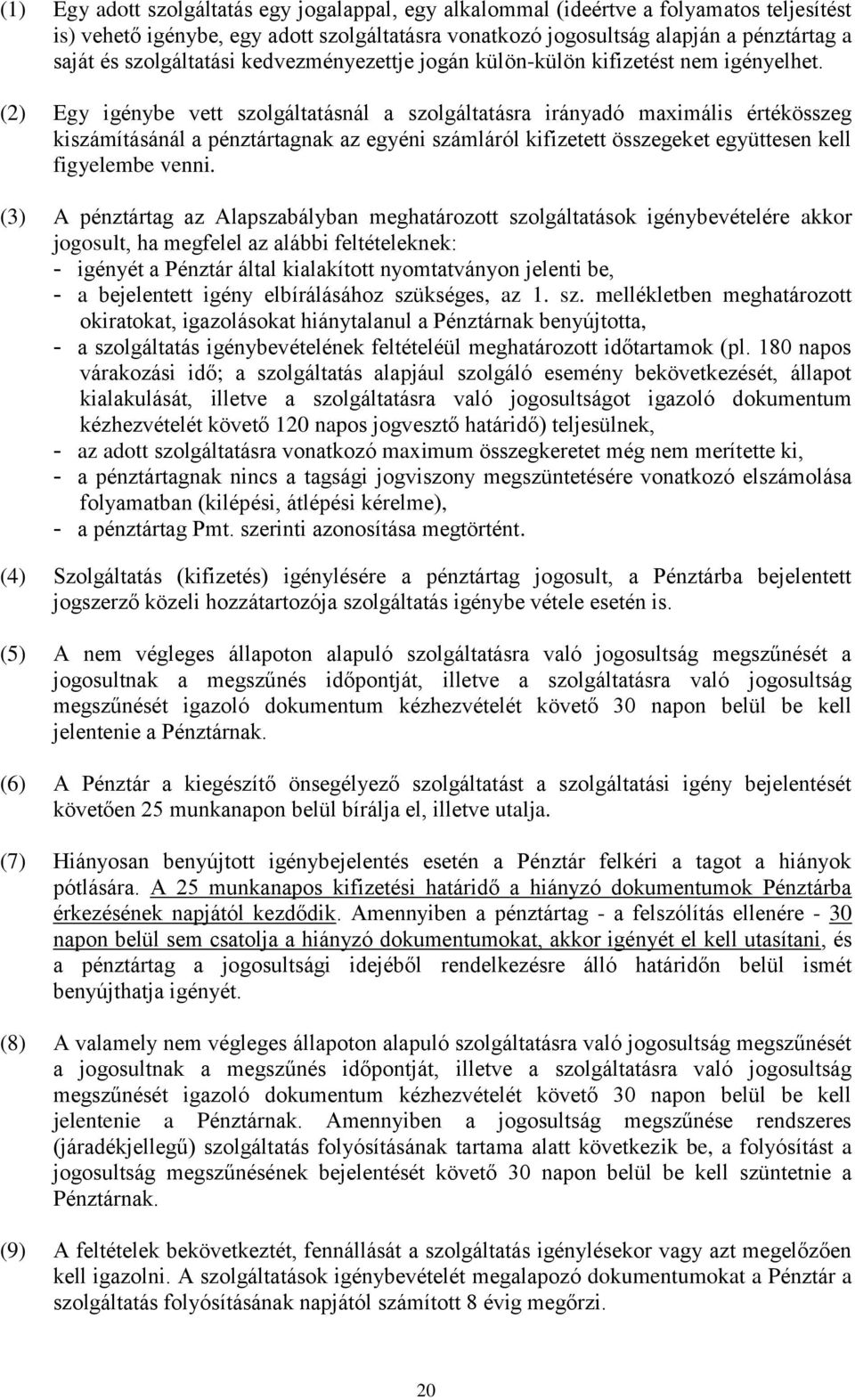 (2) Egy igénybe vett szolgáltatásnál a szolgáltatásra irányadó maximális értékösszeg kiszámításánál a pénztártagnak az egyéni számláról kifizetett összegeket együttesen kell figyelembe venni.