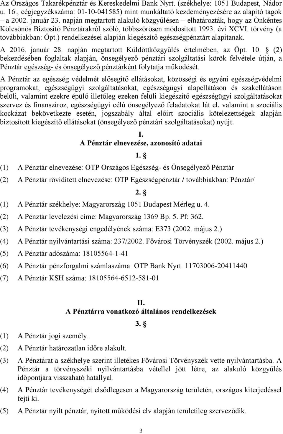 ) rendelkezései alapján kiegészítő egészségpénztárt alapítanak. A 2016. január 28. napján megtartott Küldöttközgyűlés értelmében, az Öpt. 10.