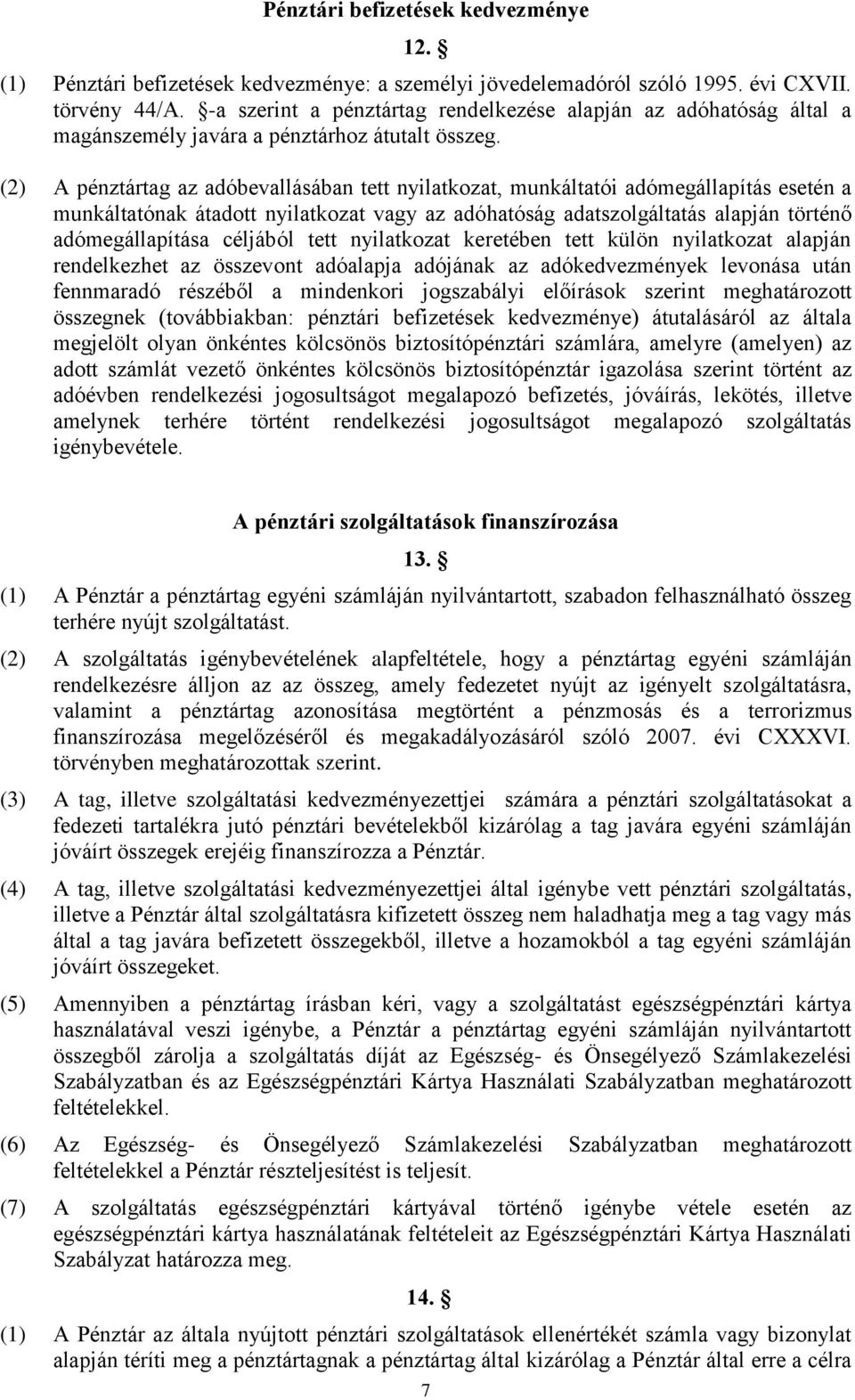 (2) A pénztártag az adóbevallásában tett nyilatkozat, munkáltatói adómegállapítás esetén a munkáltatónak átadott nyilatkozat vagy az adóhatóság adatszolgáltatás alapján történő adómegállapítása