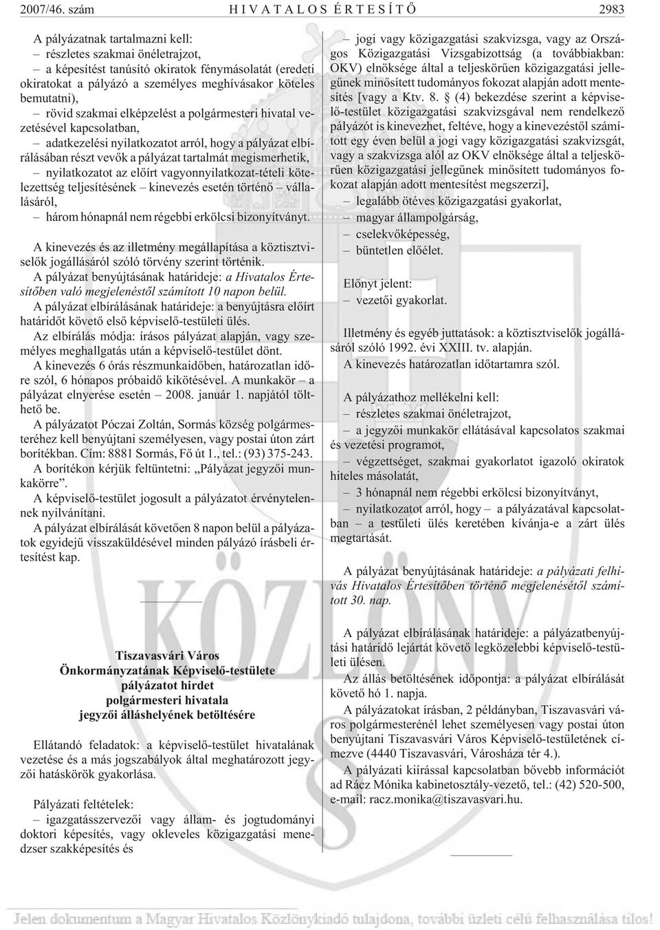 köteles bemutatni), rövid szakmai elképzelést a polgármesteri hivatal vezetésével kapcsolatban, adatkezelési nyilatkozatot arról, hogy a pályázat elbírálásában részt vevõk a pályázat tartalmát