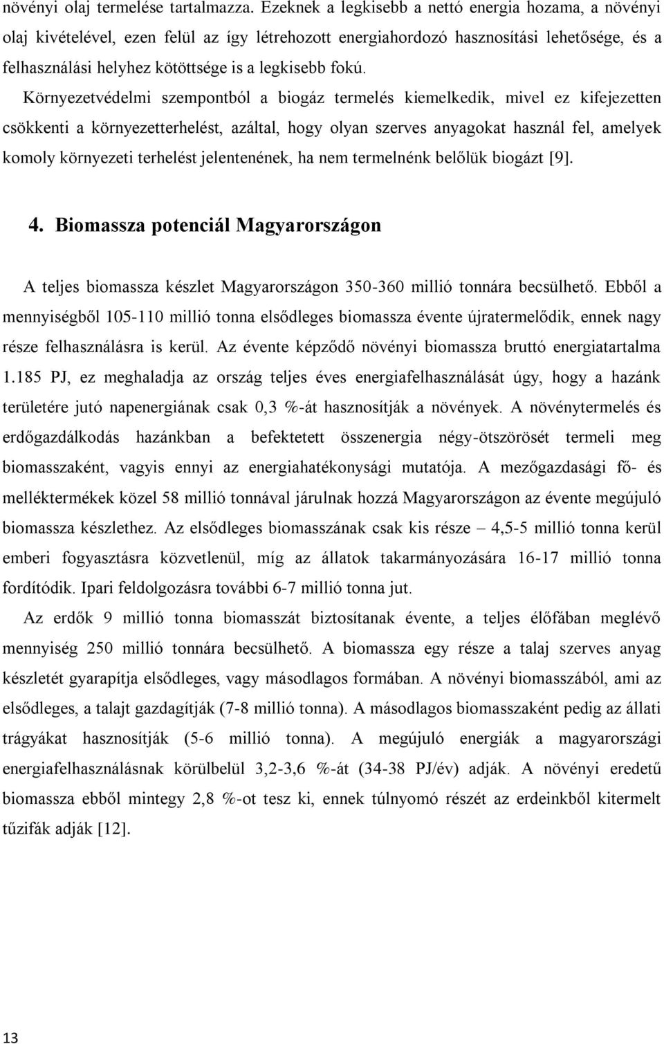 Környezetvédelmi szempontból a biogáz termelés kiemelkedik, mivel ez kifejezetten csökkenti a környezetterhelést, azáltal, hogy olyan szerves anyagokat használ fel, amelyek komoly környezeti